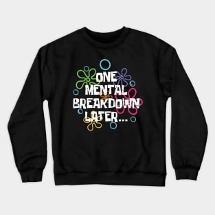 One Mental Breakdown Later Funny Meme Crewneck Sweatshirt